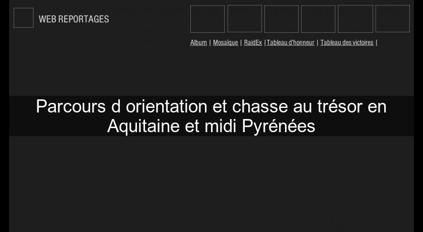 Parcours d'orientation et chasse au trésor en Aquitaine et midi Pyrénées Parcours d'orientation et chasse au trésor en Aquitaine et midi Pyrénées