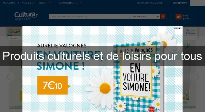 Produits culturels et de loisirs pour tous Produits culturels et de loisirs pour tous
