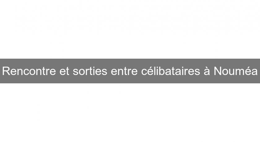 Rencontre et sorties entre célibataires à Nouméa Rencontre et sorties entre célibataires à Nouméa