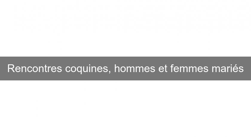 Rencontres coquines, hommes et femmes mariés Rencontres coquines, hommes et femmes mariés
