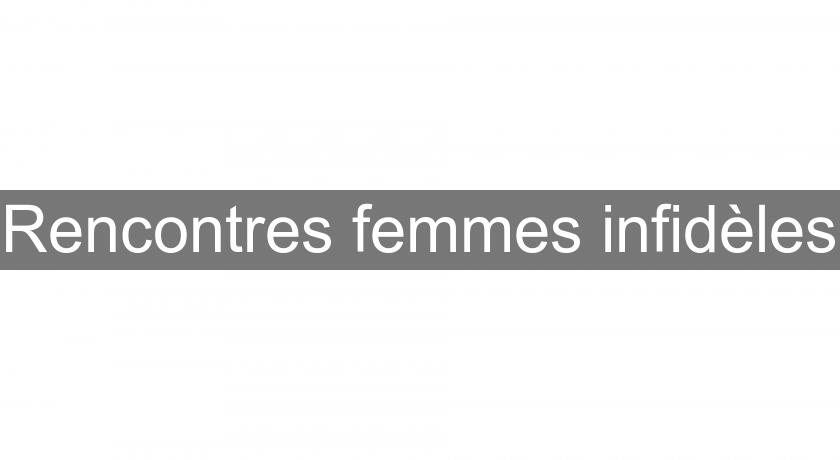Rencontres femmes infidèles Rencontres femmes infidèles