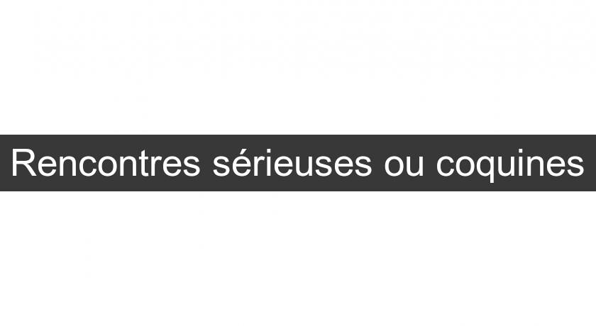 Rencontres sérieuses ou coquines Rencontres sérieuses ou coquines
