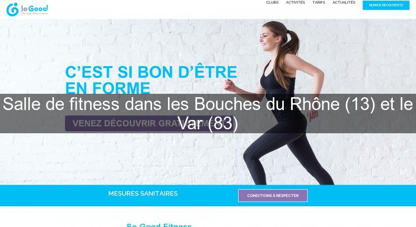 Salle de fitness dans les Bouches du Rhône (13) et le Var (83) Salle de fitness dans les Bouches du Rhône (13) et le Var (83)