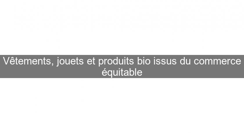 Vêtements, jouets et produits bio issus du commerce équitable Vêtements, jouets et produits bio issus du commerce équitable