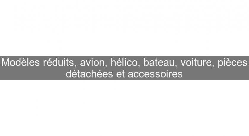 Modèles réduits, avion, hélico, bateau, voiture, pièces détachées et accessoires Modèles réduits, avion, hélico, bateau, voiture, pièces détachées et accessoires