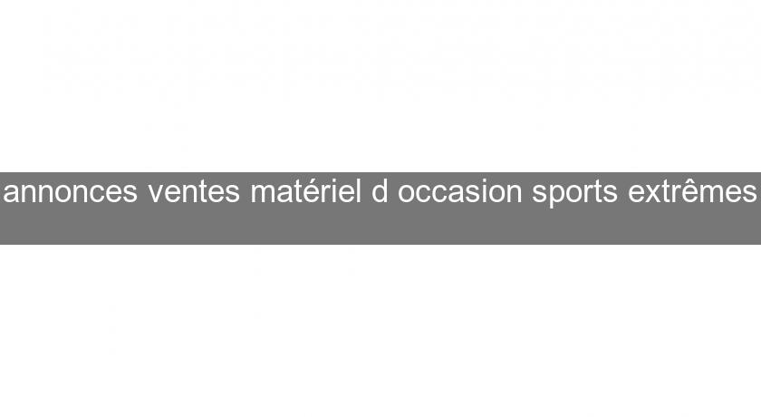 annonces ventes matériel d'occasion sports extrêmes annonces ventes matériel d'occasion sports extrêmes