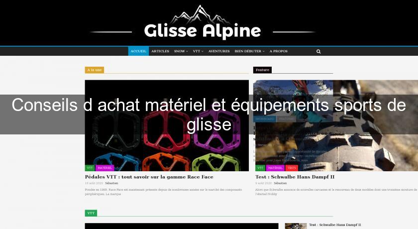 Conseils d'achat matériel et équipements sports de glisse Conseils d'achat matériel et équipements sports de glisse