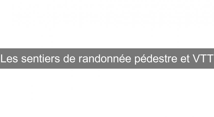 Les sentiers de randonnée pédestre et VTT Les sentiers de randonnée pédestre et VTT