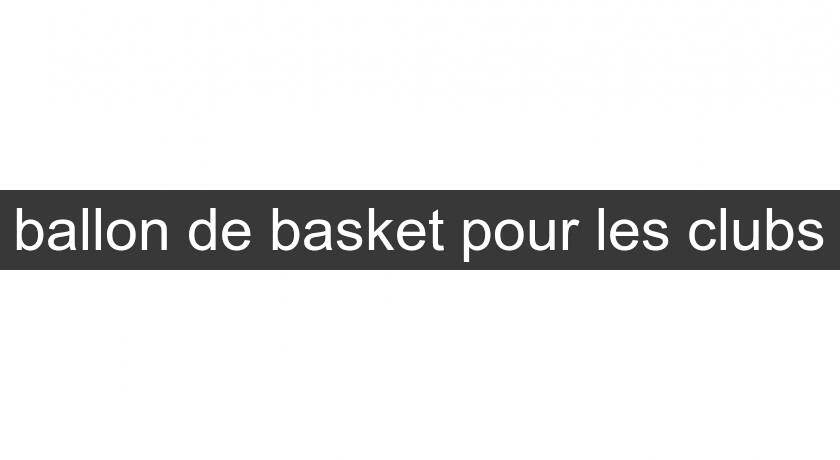 ballon de basket pour les clubs ballon de basket pour les clubs