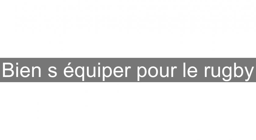 Bien s'équiper pour le rugby Bien s'équiper pour le rugby