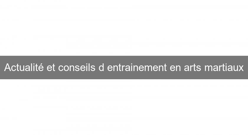 Actualité et conseils d'entrainement en arts martiaux Actualité et conseils d'entrainement en arts martiaux