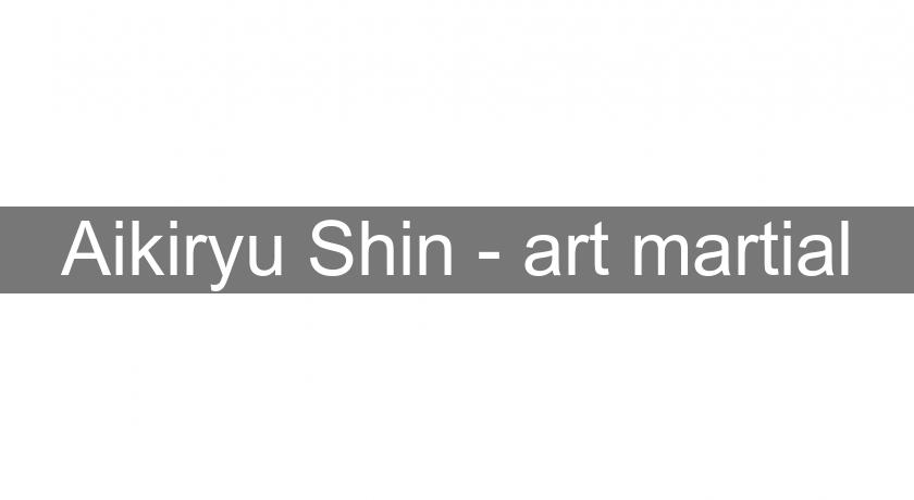 Aikiryu Shin - art martial Aikiryu Shin - art martial