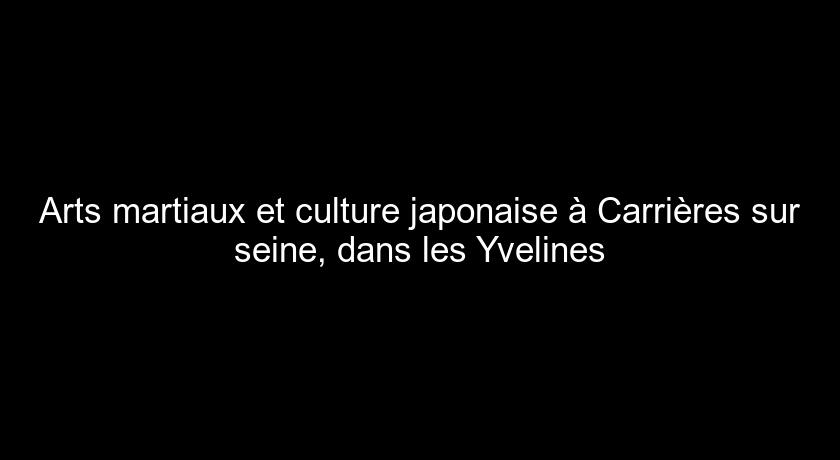 Arts martiaux et culture japonaise à Carrières sur seine, dans les Yvelines Arts martiaux et culture japonaise à Carrières sur seine, dans les Yvelines