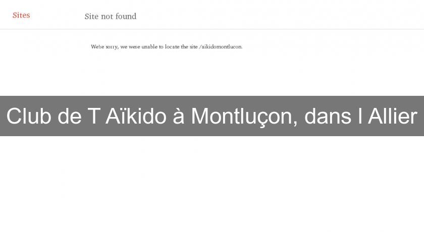 Club de T Aïkido à Montluçon, dans l'Allier Club de T Aïkido à Montluçon, dans l'Allier