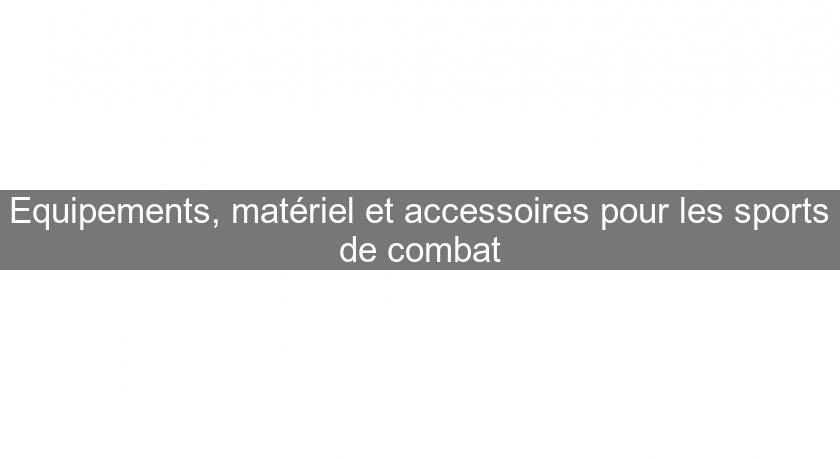 Equipements, matériel et accessoires pour les sports de combat Equipements, matériel et accessoires pour les sports de combat