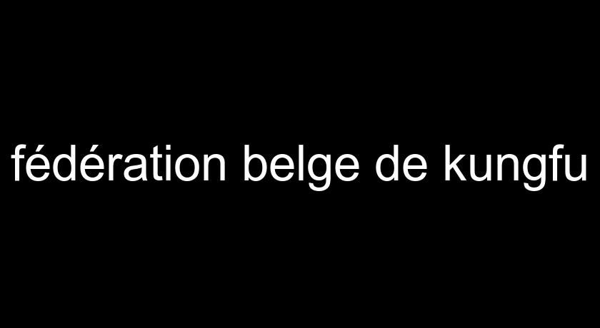 fédération belge de kungfu fédération belge de kungfu