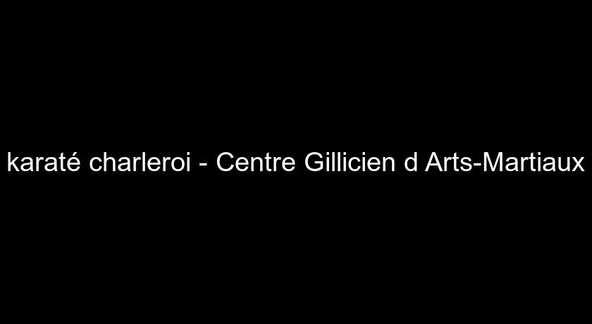 karaté charleroi - Centre Gillicien d'Arts-Martiaux karaté charleroi - Centre Gillicien d'Arts-Martiaux