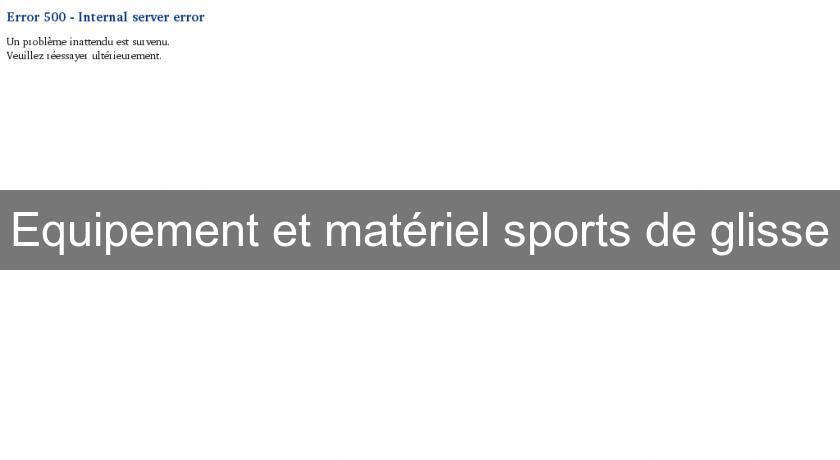 Equipement et matériel sports de glisse Equipement et matériel sports de glisse