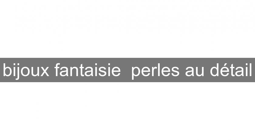 bijoux fantaisie perles au détail bijoux fantaisie perles au détail