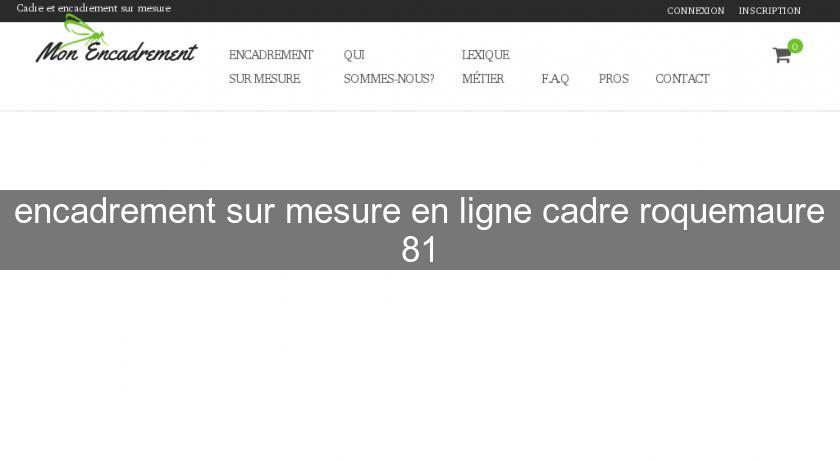 'encadrement sur mesure en ligne cadre roquemaure 81