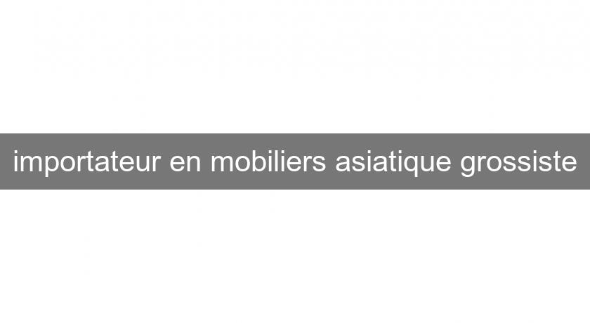 importateur en mobiliers asiatique grossiste importateur en mobiliers asiatique grossiste