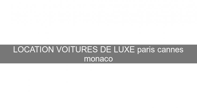 LOCATION VOITURES DE LUXE paris cannes monaco LOCATION VOITURES DE LUXE paris cannes monaco