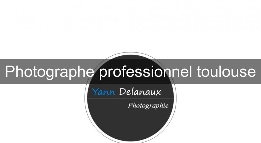 Photographe professionnel toulouse Photographe professionnel toulouse