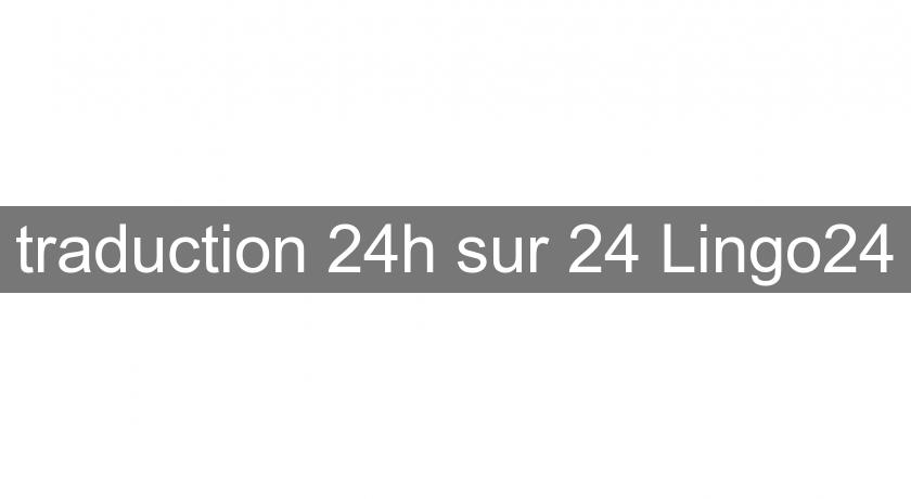 traduction 24h sur 24 Lingo24 traduction 24h sur 24 Lingo24