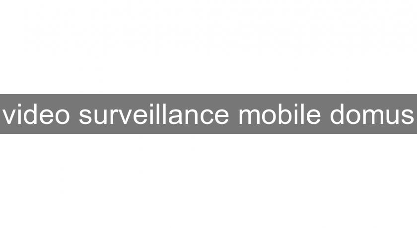 video surveillance mobile domus video surveillance mobile domus
