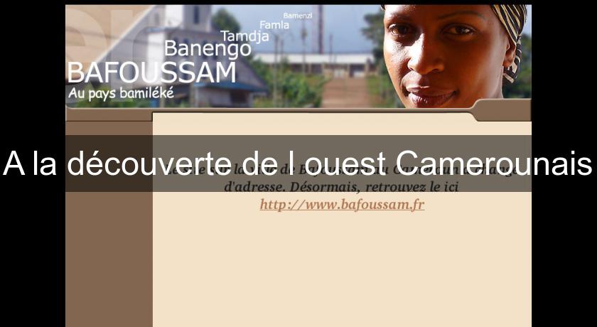 A la découverte de l'ouest Camerounais A la découverte de l'ouest Camerounais