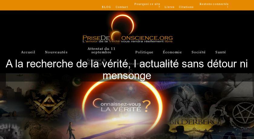A la recherche de la vérité, l'actualité sans détour ni mensonge A la recherche de la vérité, l'actualité sans détour ni mensonge