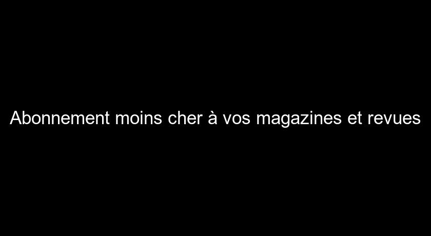 Abonnement moins cher à vos magazines et revues