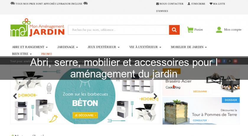 Abri, serre, mobilier et accessoires pour l'aménagement du jardin Abri, serre, mobilier et accessoires pour l'aménagement du jardin