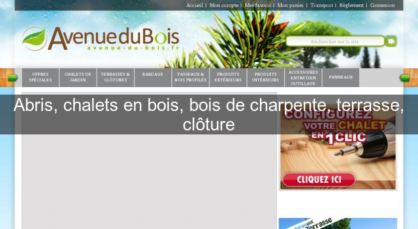 Abris, chalets en bois, bois de charpente, terrasse, clôture Abris, chalets en bois, bois de charpente, terrasse, clôture