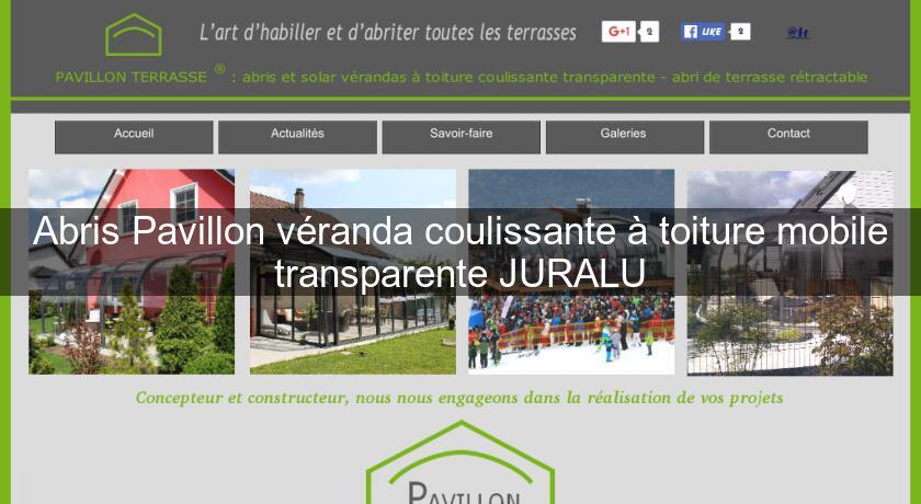 Abris Pavillon véranda coulissante à toiture mobile transparente JURALU Abris Pavillon véranda coulissante à toiture mobile transparente JURALU
