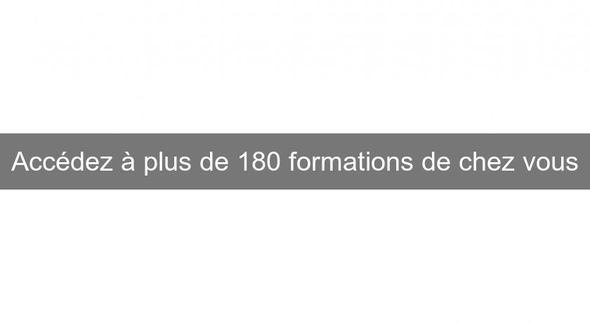 Accédez à plus de 180 formations de chez vous Accédez à plus de 180 formations de chez vous