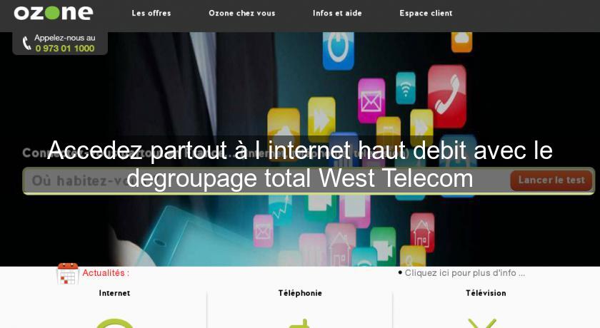Accedez partout à l'internet haut debit avec le degroupage total West Telecom Accedez partout à l'internet haut debit avec le degroupage total West Telecom