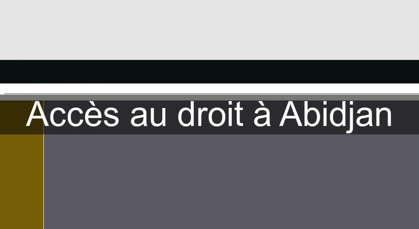 Accès au droit à Abidjan Accès au droit à Abidjan