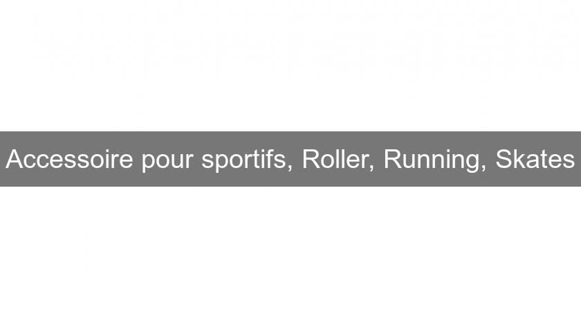 Accessoire pour sportifs, Roller, Running, Skates Accessoire pour sportifs, Roller, Running, Skates