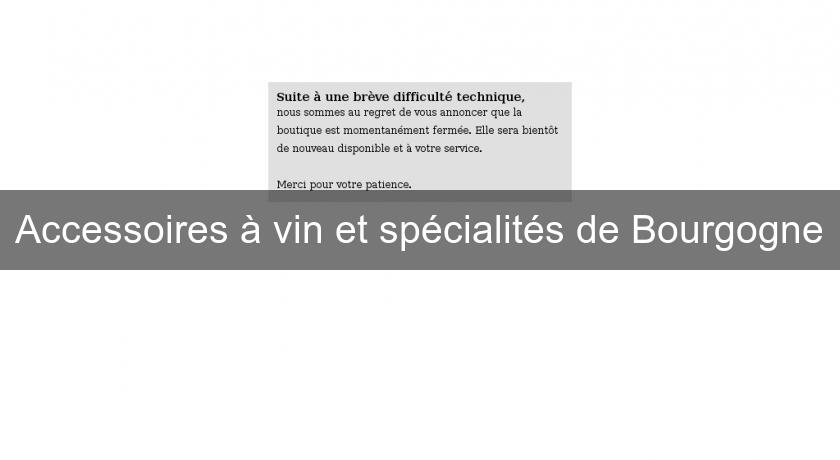 Accessoires à vin et spécialités de Bourgogne