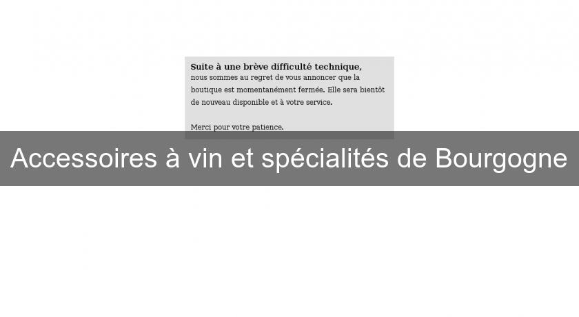 Accessoires à vin et spécialités de Bourgogne Accessoires à vin et spécialités de Bourgogne
