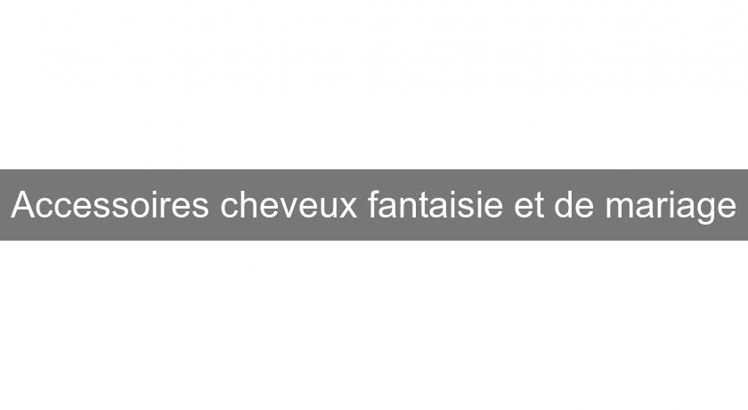 Accessoires cheveux fantaisie et de mariage Accessoires cheveux fantaisie et de mariage