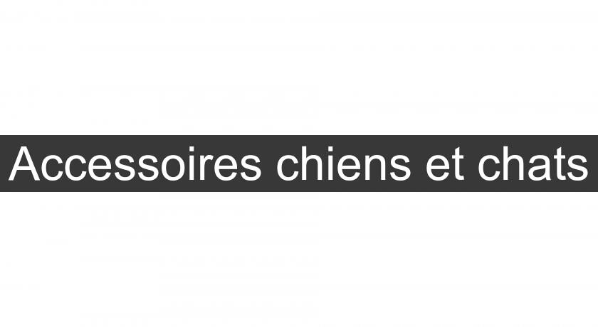 Accessoires chiens et chats Accessoires chiens et chats