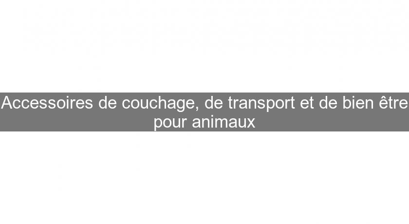 Accessoires de couchage, de transport et de bien être pour animaux Accessoires de couchage, de transport et de bien être pour animaux