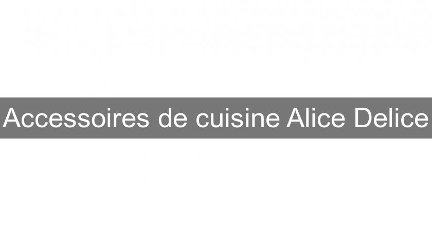 Accessoires de cuisine Alice Delice Accessoires de cuisine Alice Delice