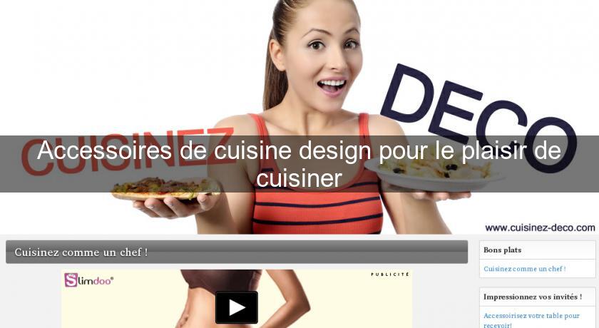 Accessoires de cuisine design pour le plaisir de cuisiner