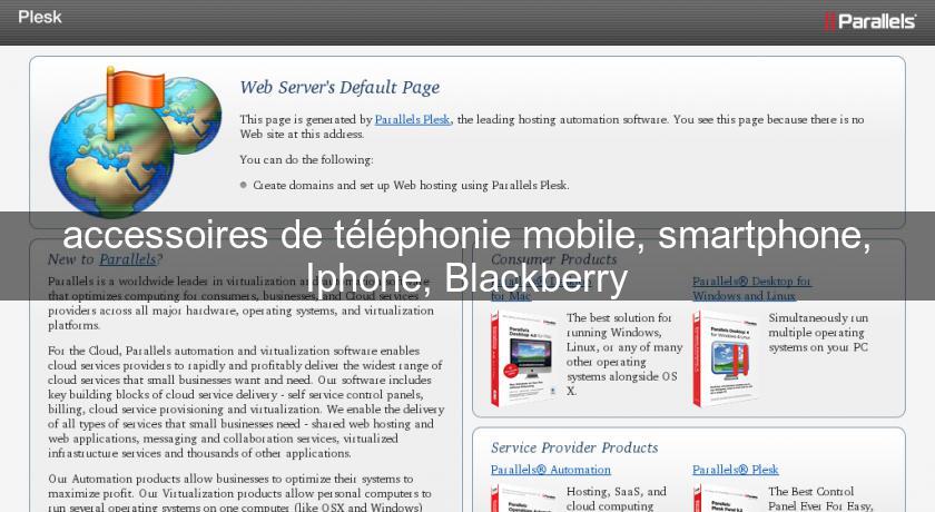accessoires de téléphonie mobile, smartphone, Iphone, Blackberry accessoires de téléphonie mobile, smartphone, Iphone, Blackberry
