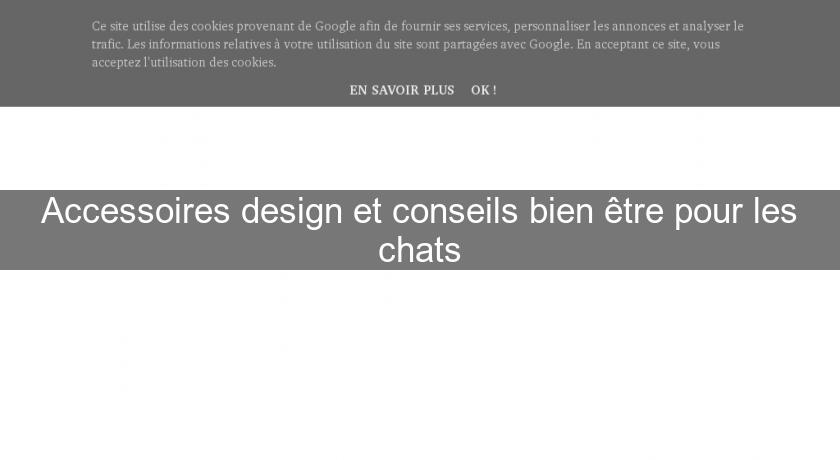 Accessoires design et conseils bien être pour les chats Accessoires design et conseils bien être pour les chats