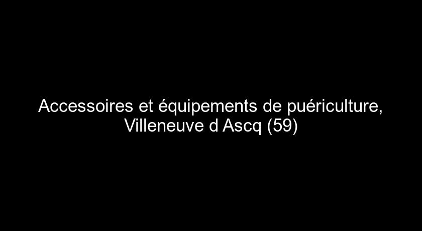 Accessoires et équipements de puériculture, Villeneuve d'Ascq (59) Accessoires et équipements de puériculture, Villeneuve d'Ascq (59)