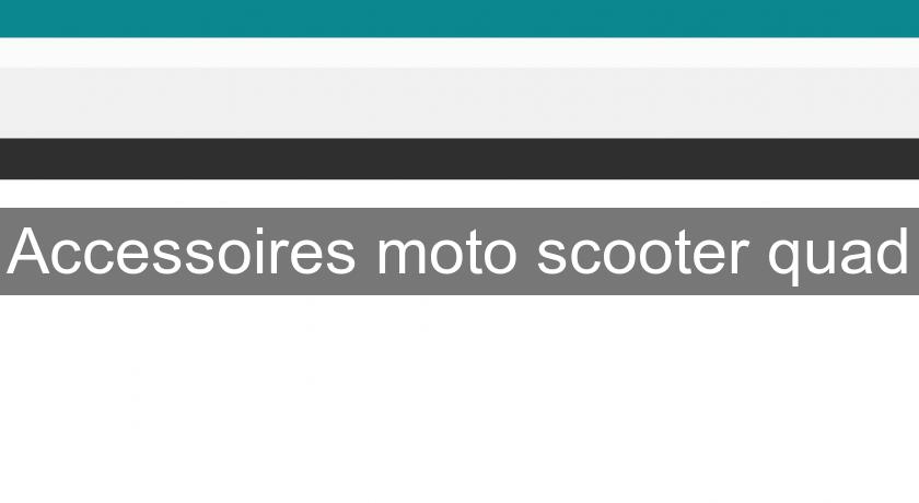 Accessoires moto scooter quad Accessoires moto scooter quad